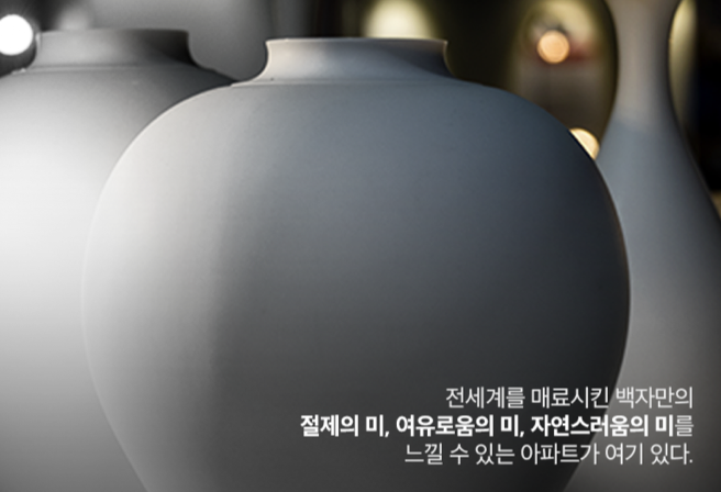 전세계를 매료시킨 백자만의 절제의 미, 여유로움의 미, 자연스러움의 미를 느낄 수 있는 아파트가 여기 있다.